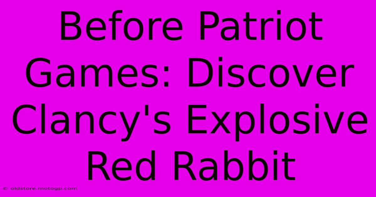 Before Patriot Games: Discover Clancy's Explosive Red Rabbit