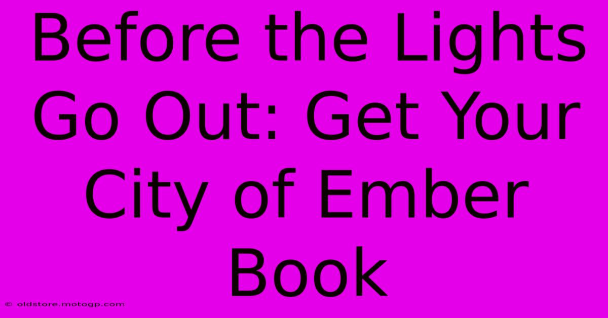 Before The Lights Go Out: Get Your City Of Ember Book