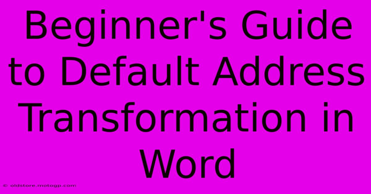 Beginner's Guide To Default Address Transformation In Word