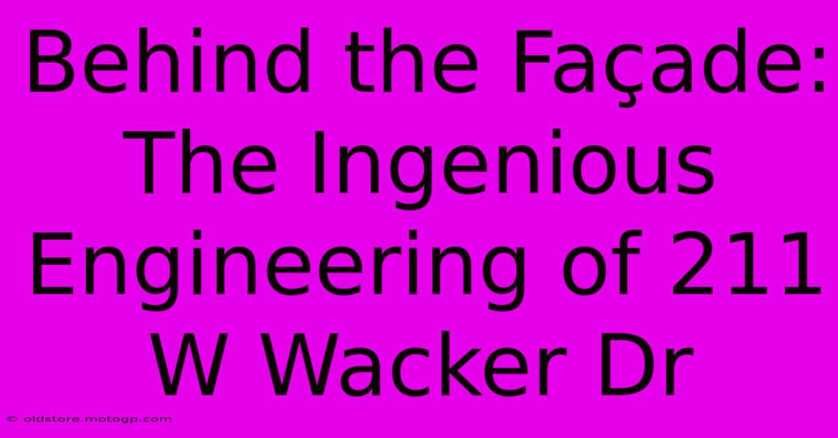 Behind The Façade: The Ingenious Engineering Of 211 W Wacker Dr