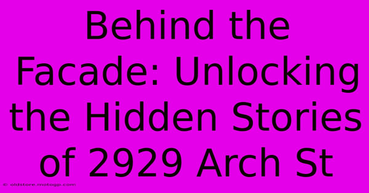 Behind The Facade: Unlocking The Hidden Stories Of 2929 Arch St