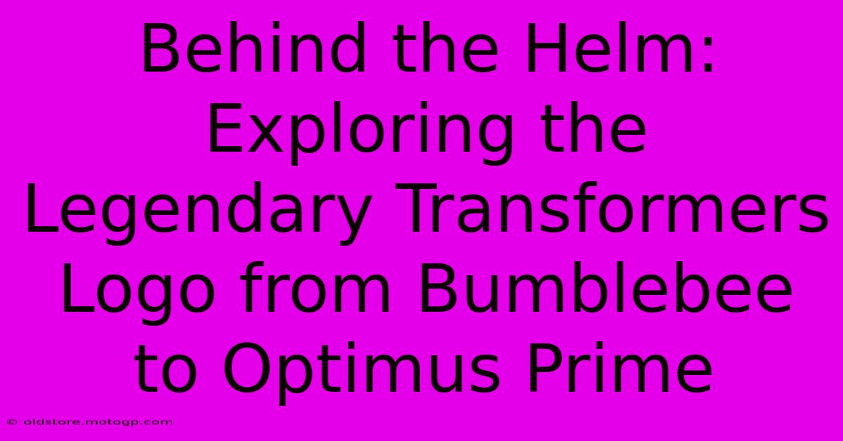 Behind The Helm: Exploring The Legendary Transformers Logo From Bumblebee To Optimus Prime