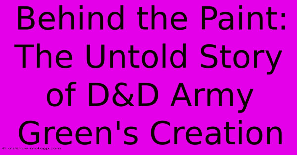 Behind The Paint: The Untold Story Of D&D Army Green's Creation