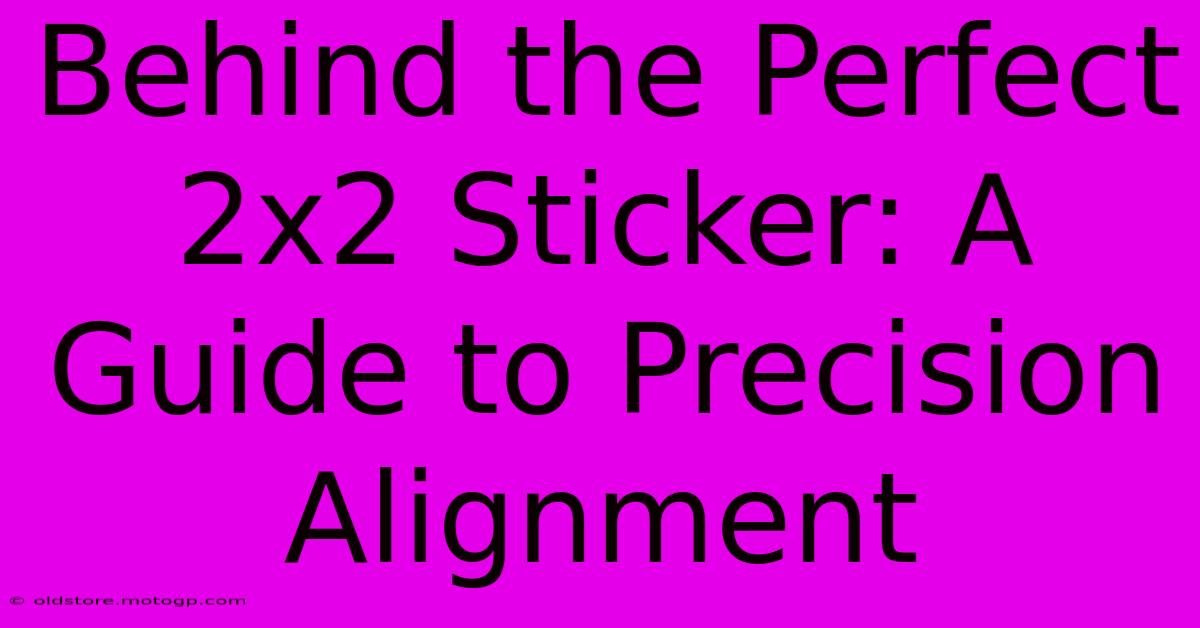 Behind The Perfect 2x2 Sticker: A Guide To Precision Alignment