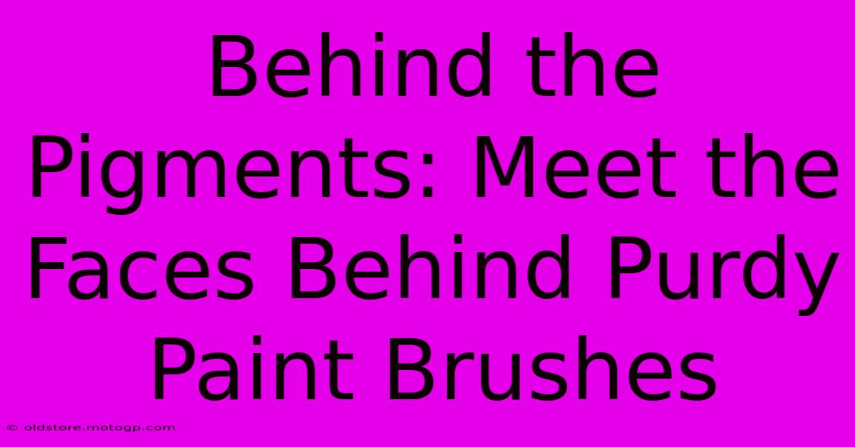 Behind The Pigments: Meet The Faces Behind Purdy Paint Brushes