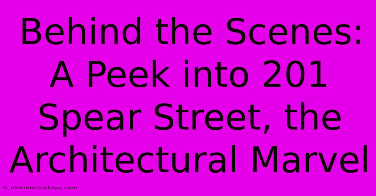 Behind The Scenes: A Peek Into 201 Spear Street, The Architectural Marvel