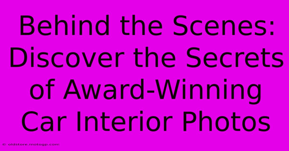 Behind The Scenes: Discover The Secrets Of Award-Winning Car Interior Photos