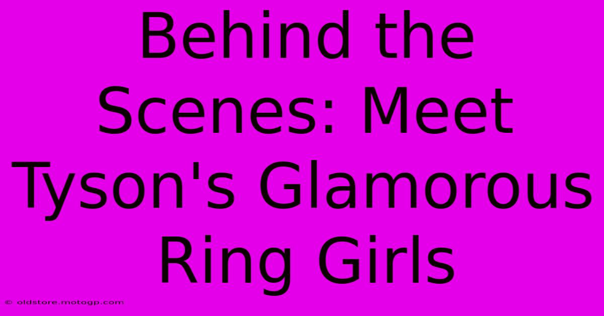 Behind The Scenes: Meet Tyson's Glamorous Ring Girls