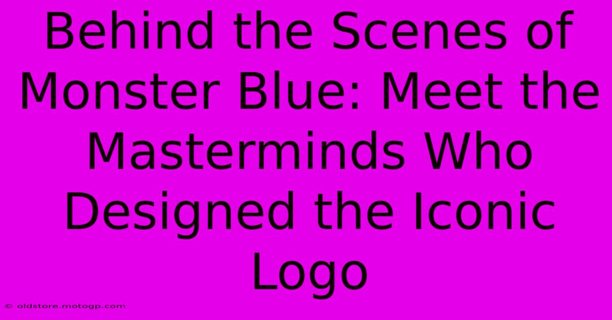 Behind The Scenes Of Monster Blue: Meet The Masterminds Who Designed The Iconic Logo