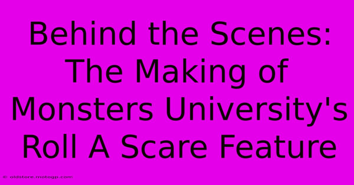 Behind The Scenes: The Making Of Monsters University's Roll A Scare Feature