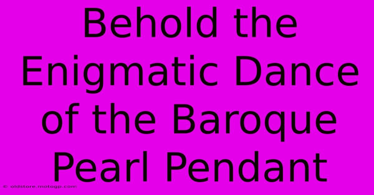 Behold The Enigmatic Dance Of The Baroque Pearl Pendant