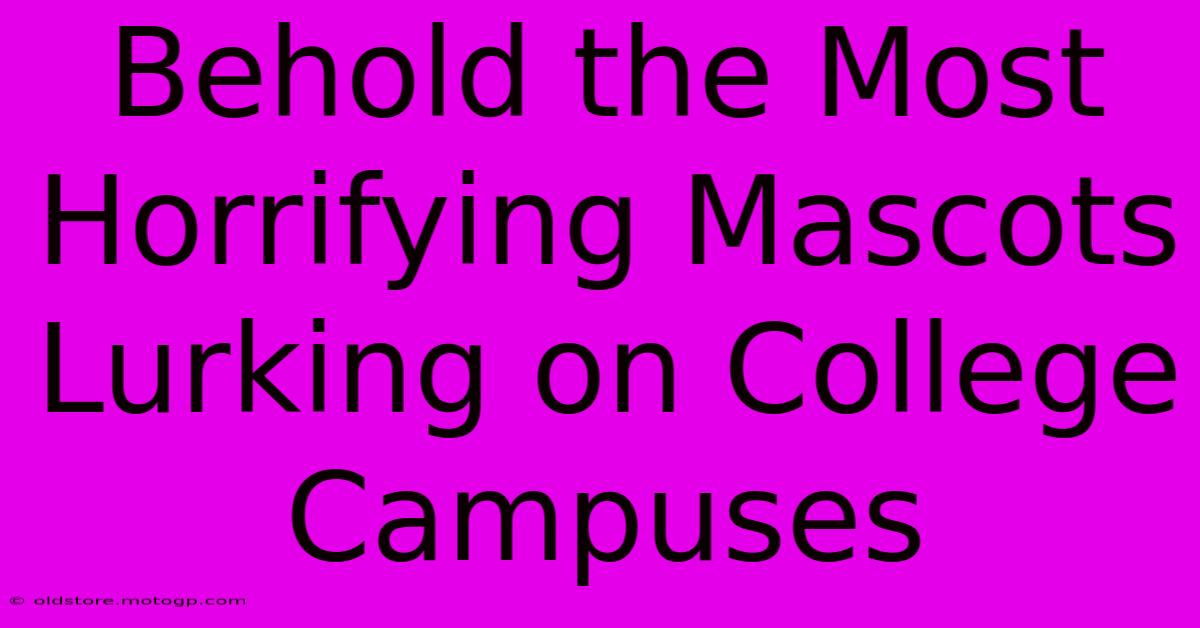 Behold The Most Horrifying Mascots Lurking On College Campuses