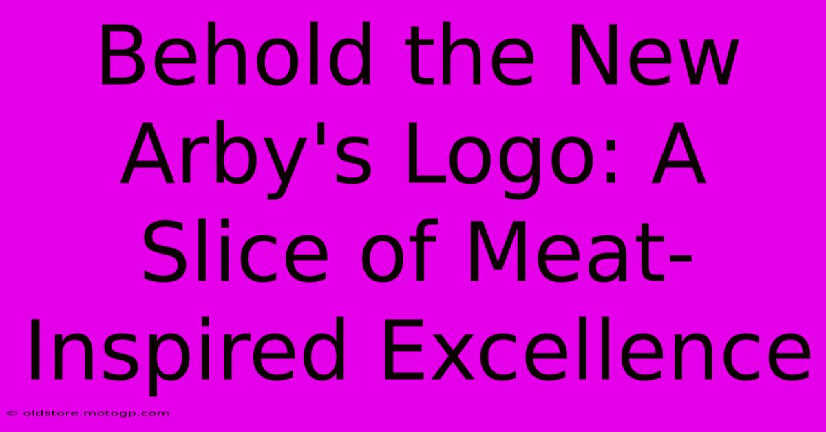 Behold The New Arby's Logo: A Slice Of Meat-Inspired Excellence