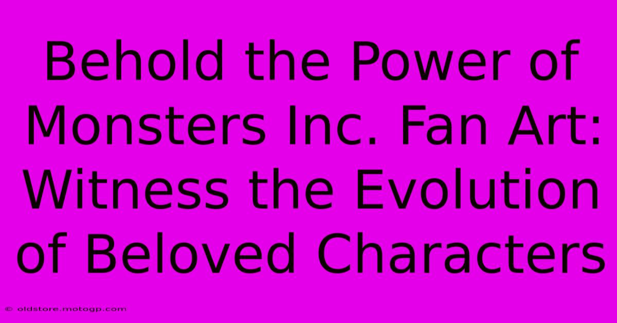 Behold The Power Of Monsters Inc. Fan Art: Witness The Evolution Of Beloved Characters