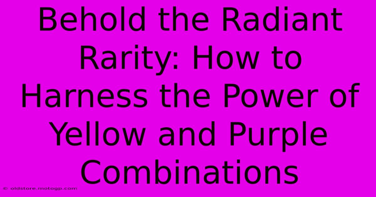 Behold The Radiant Rarity: How To Harness The Power Of Yellow And Purple Combinations