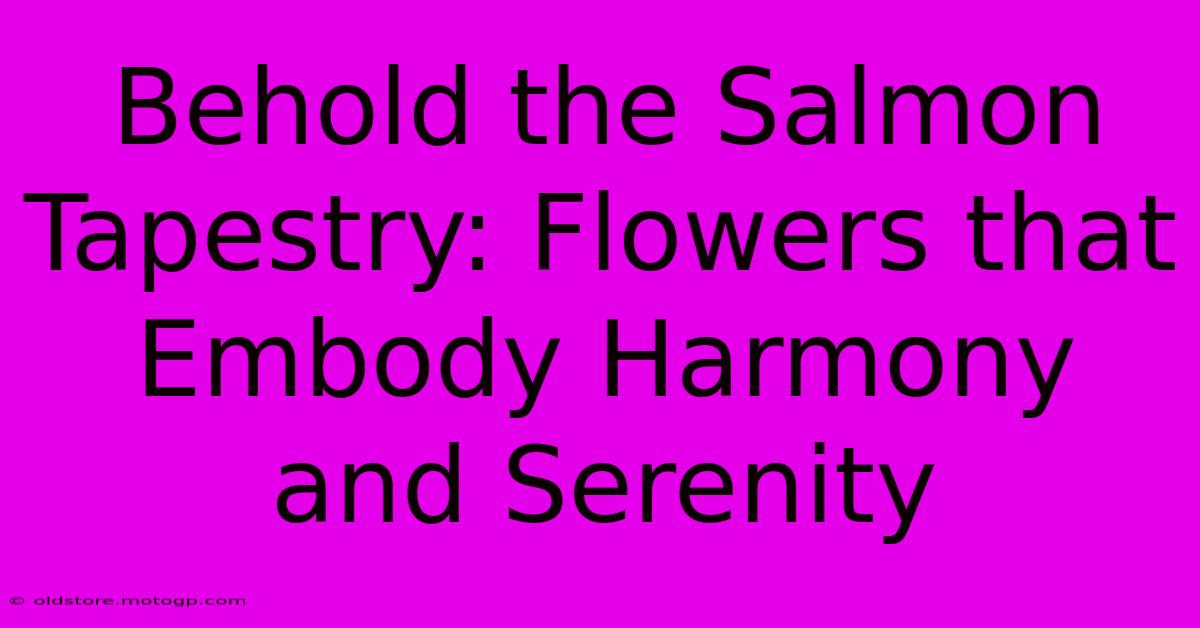 Behold The Salmon Tapestry: Flowers That Embody Harmony And Serenity