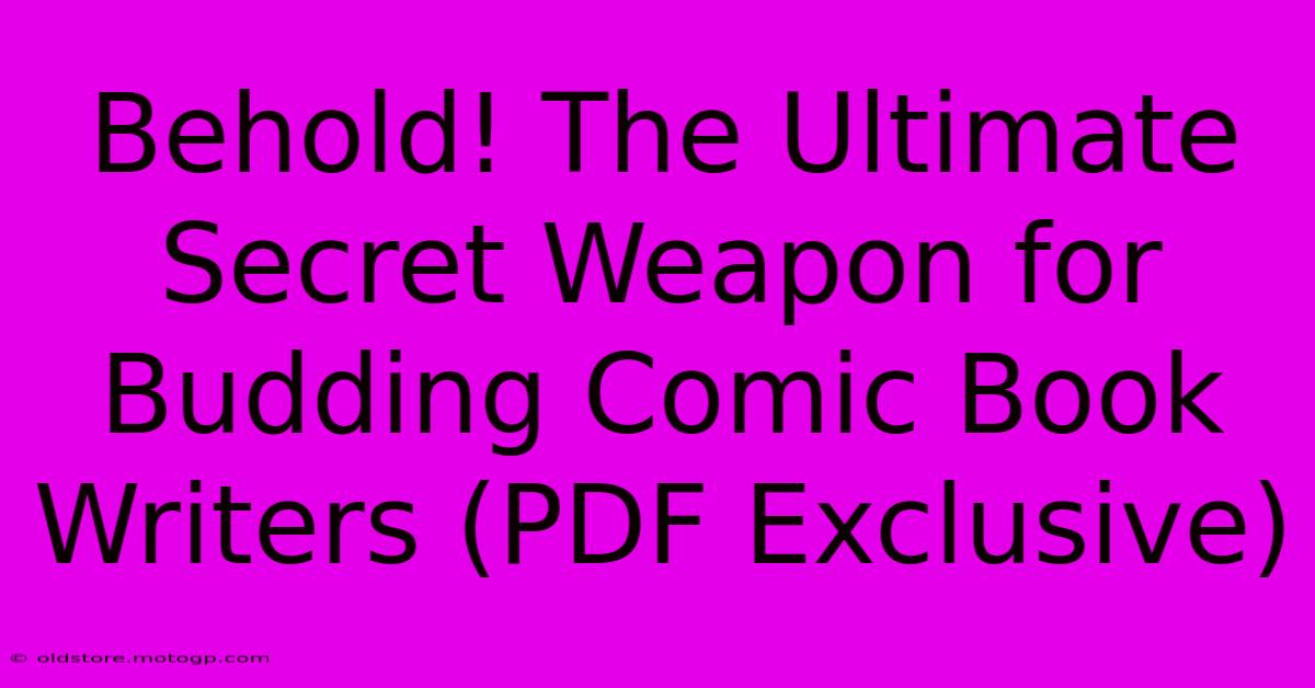 Behold! The Ultimate Secret Weapon For Budding Comic Book Writers (PDF Exclusive)