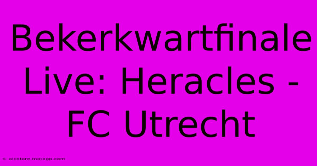 Bekerkwartfinale Live: Heracles - FC Utrecht