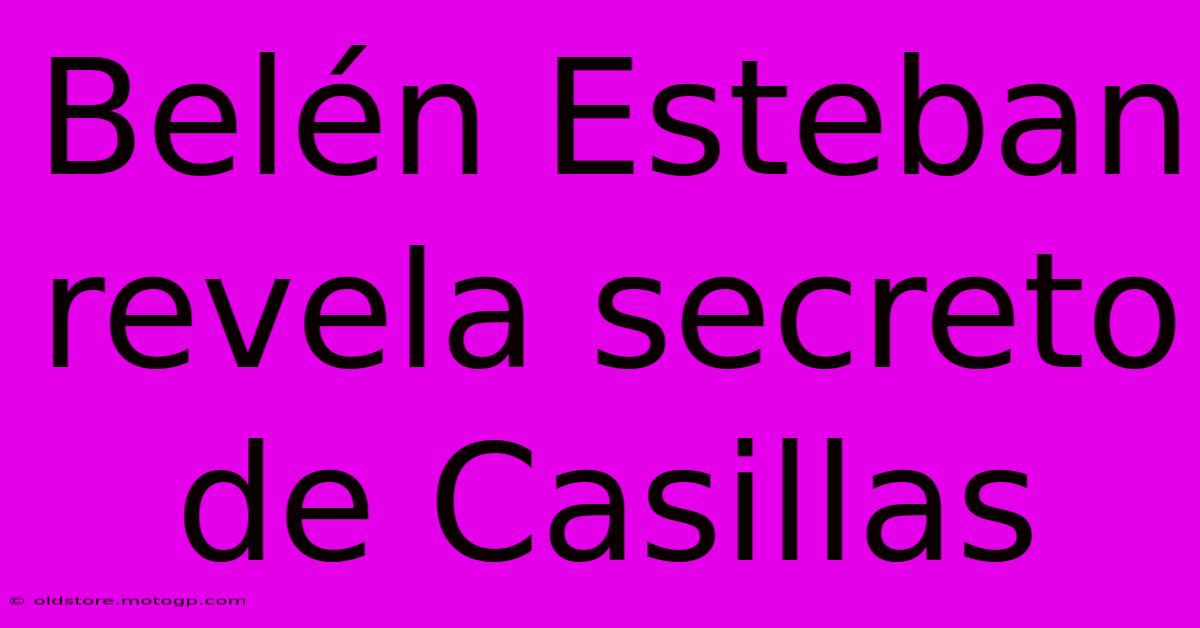 Belén Esteban Revela Secreto De Casillas