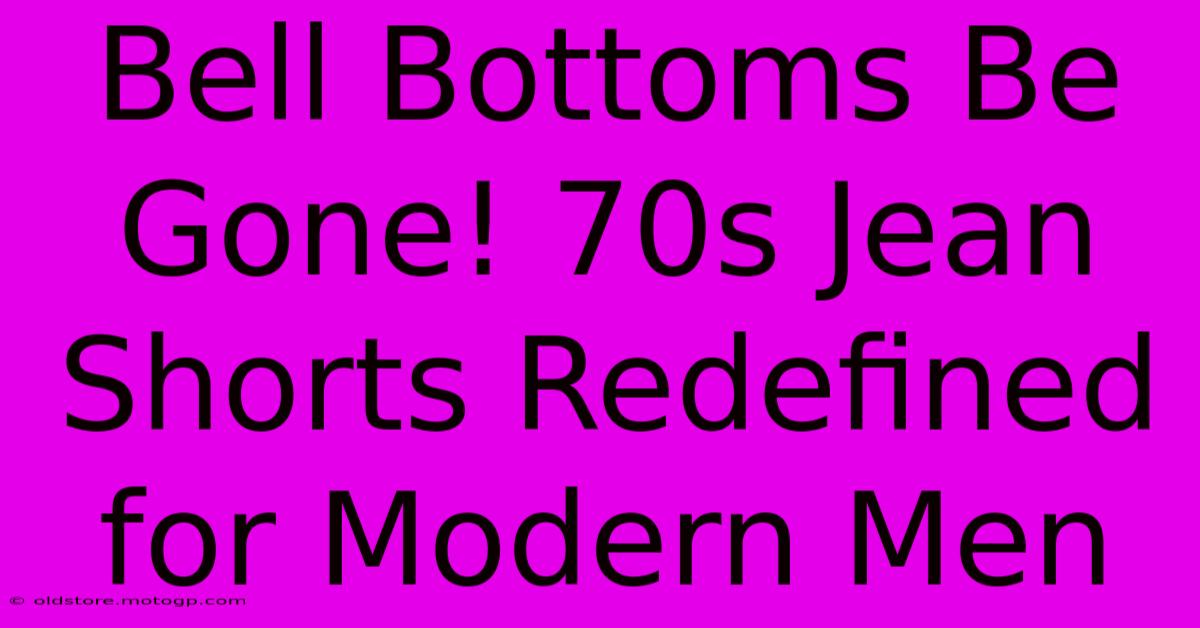 Bell Bottoms Be Gone! 70s Jean Shorts Redefined For Modern Men