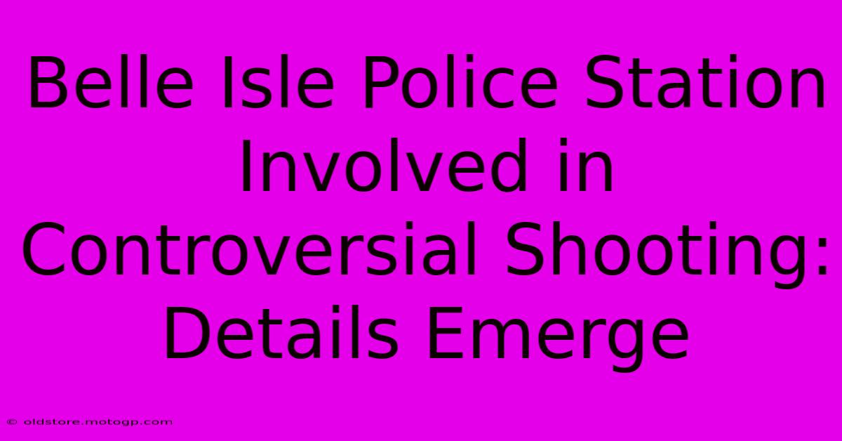 Belle Isle Police Station Involved In Controversial Shooting: Details Emerge