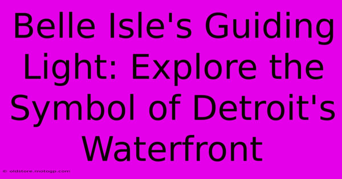 Belle Isle's Guiding Light: Explore The Symbol Of Detroit's Waterfront