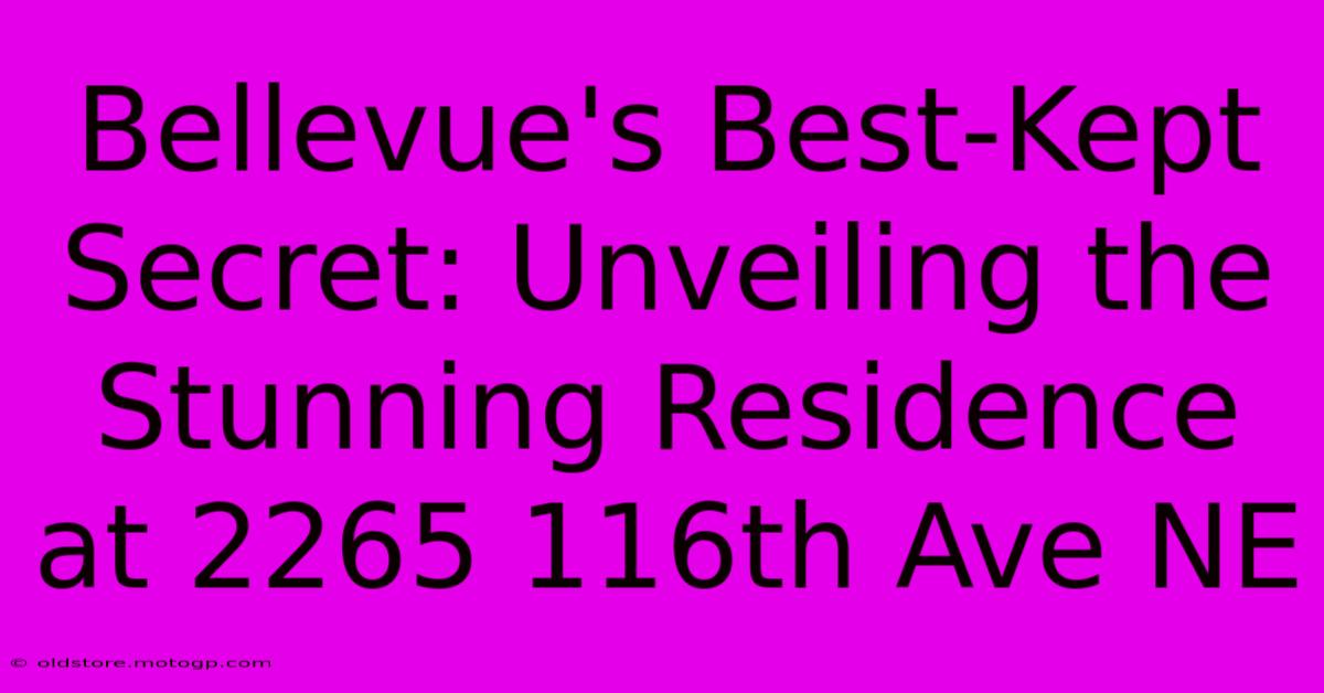 Bellevue's Best-Kept Secret: Unveiling The Stunning Residence At 2265 116th Ave NE