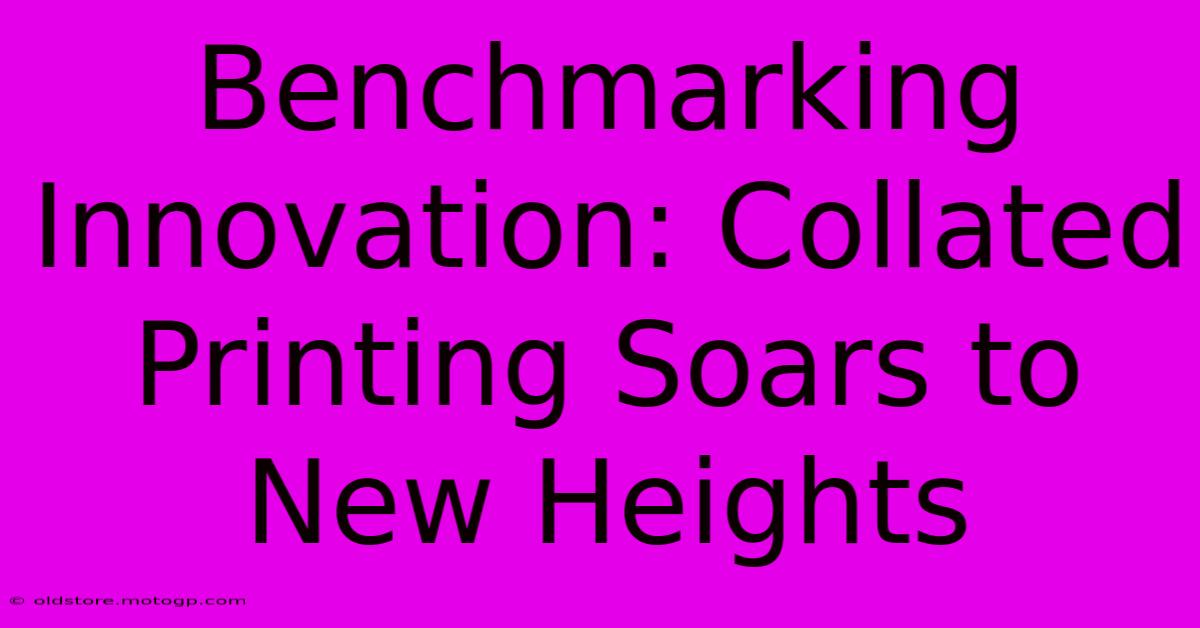 Benchmarking Innovation: Collated Printing Soars To New Heights