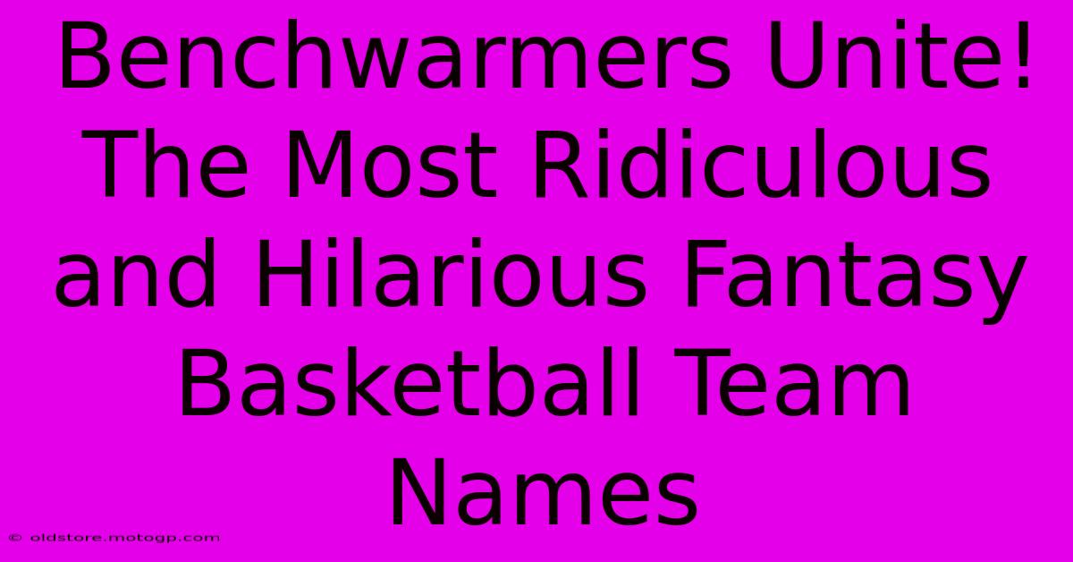 Benchwarmers Unite! The Most Ridiculous And Hilarious Fantasy Basketball Team Names