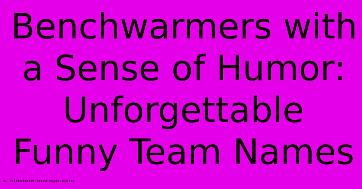 Benchwarmers With A Sense Of Humor: Unforgettable Funny Team Names