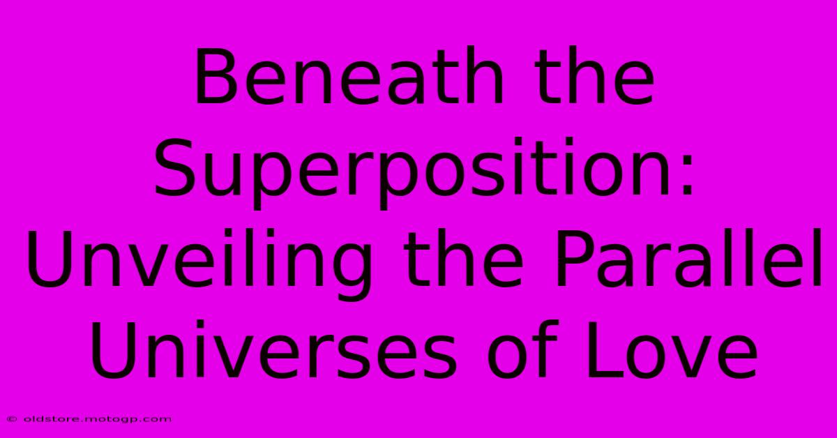 Beneath The Superposition: Unveiling The Parallel Universes Of Love