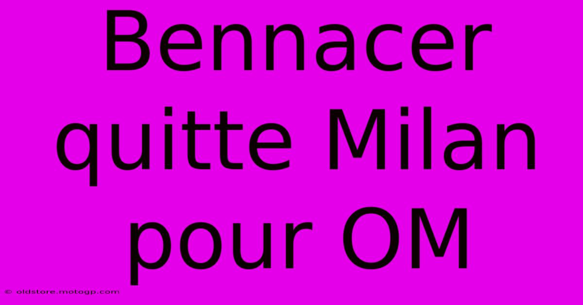 Bennacer Quitte Milan Pour OM