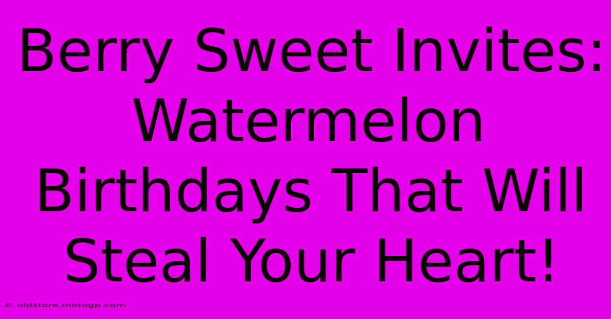 Berry Sweet Invites: Watermelon Birthdays That Will Steal Your Heart!