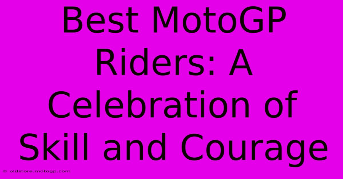 Best MotoGP Riders: A Celebration Of Skill And Courage