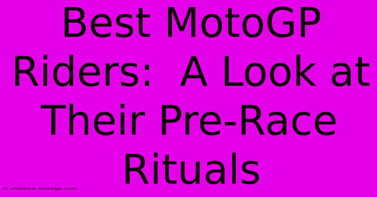 Best MotoGP Riders:  A Look At Their Pre-Race Rituals