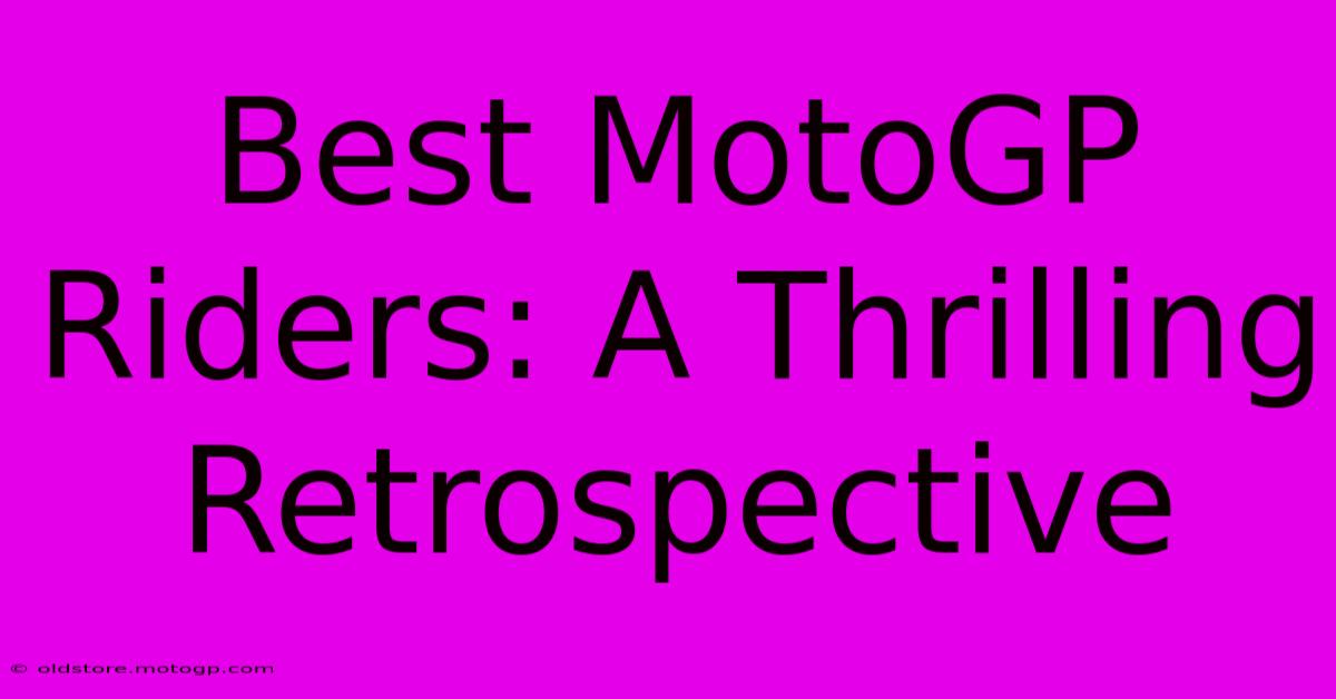 Best MotoGP Riders: A Thrilling Retrospective