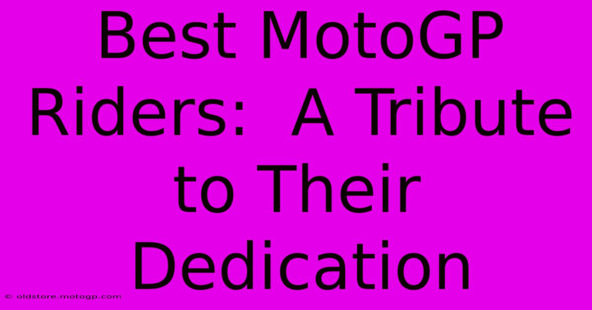 Best MotoGP Riders:  A Tribute To Their Dedication