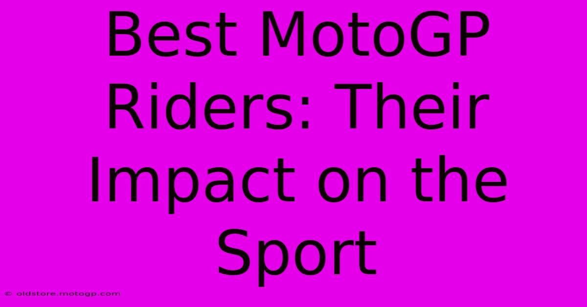 Best MotoGP Riders: Their Impact On The Sport