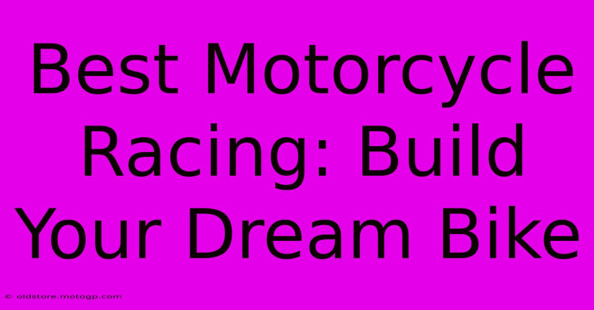 Best Motorcycle Racing: Build Your Dream Bike