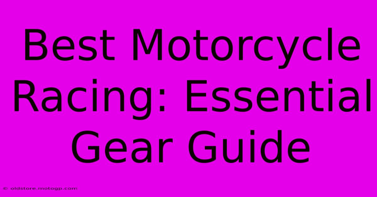 Best Motorcycle Racing: Essential Gear Guide