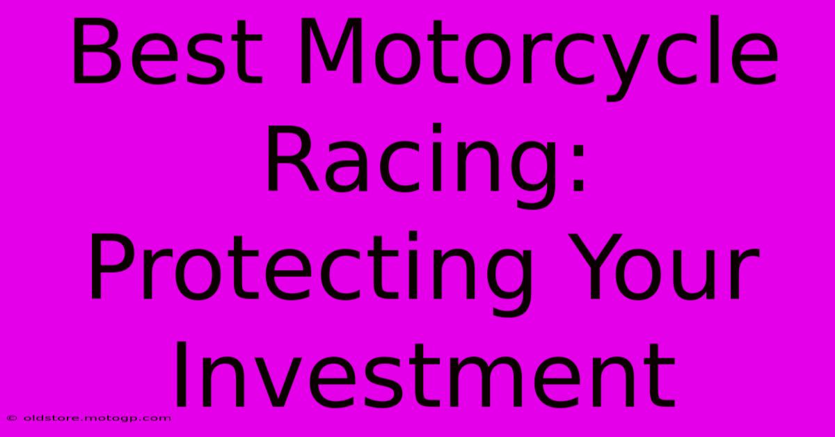 Best Motorcycle Racing: Protecting Your Investment