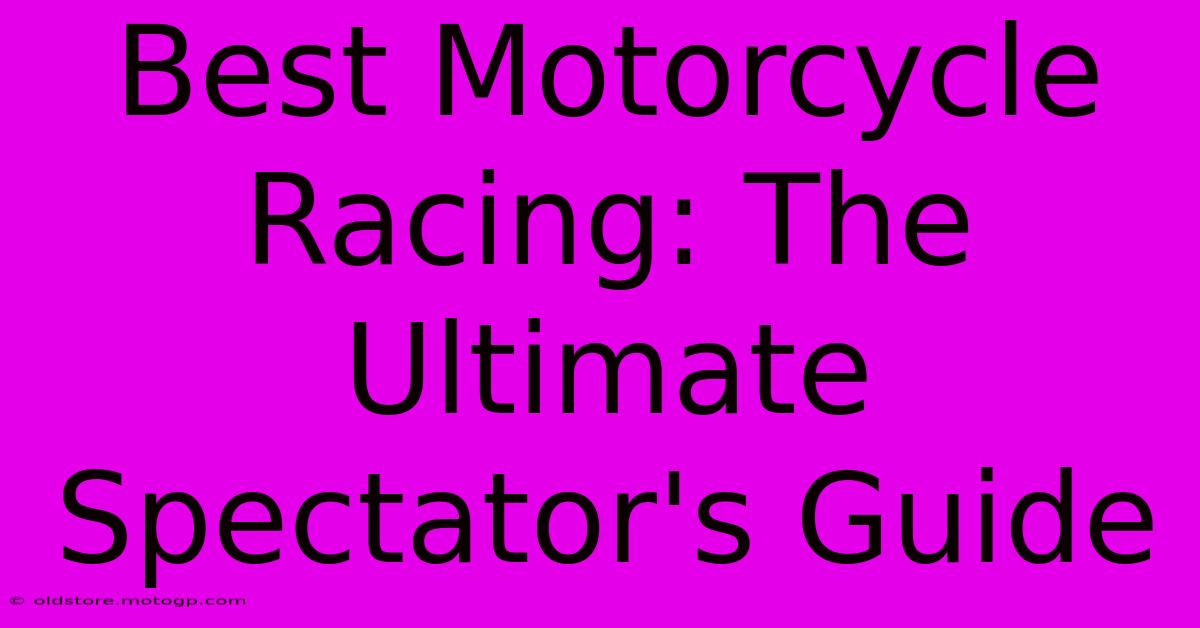 Best Motorcycle Racing: The Ultimate Spectator's Guide