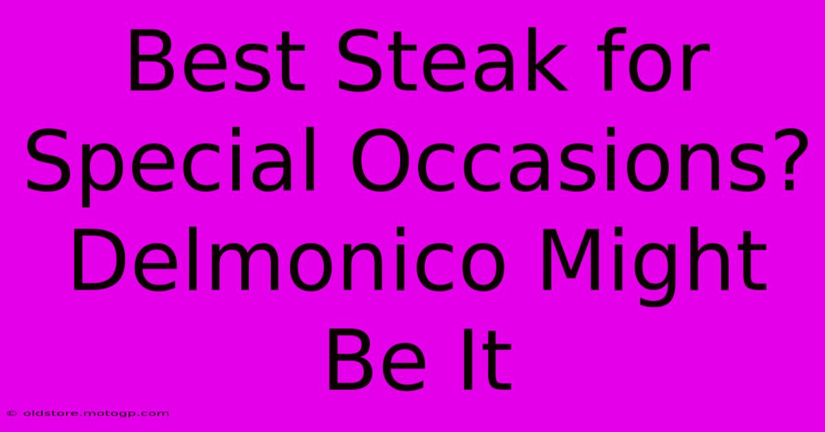 Best Steak For Special Occasions? Delmonico Might Be It