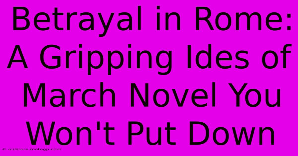 Betrayal In Rome: A Gripping Ides Of March Novel You Won't Put Down