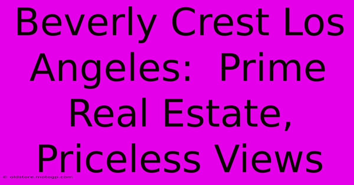 Beverly Crest Los Angeles:  Prime Real Estate, Priceless Views