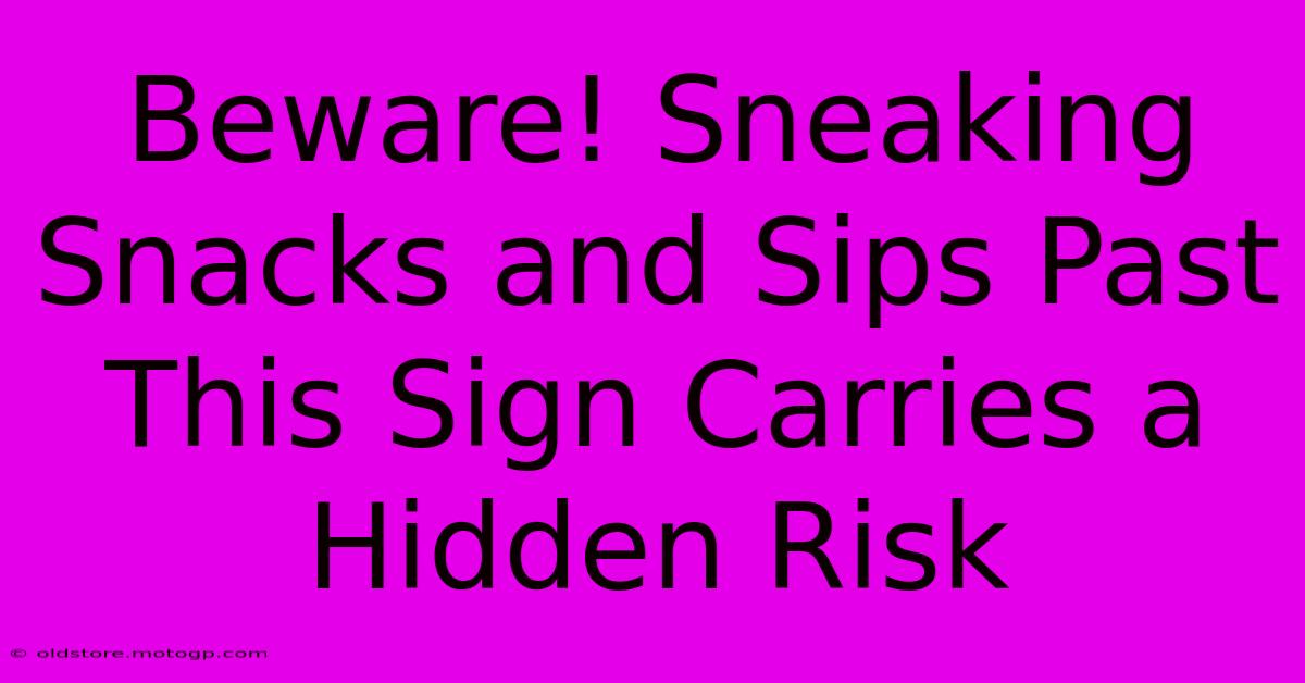 Beware! Sneaking Snacks And Sips Past This Sign Carries A Hidden Risk