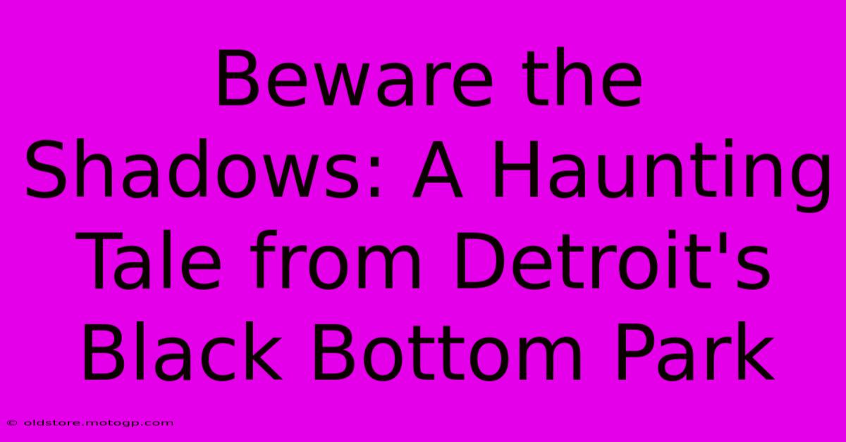 Beware The Shadows: A Haunting Tale From Detroit's Black Bottom Park