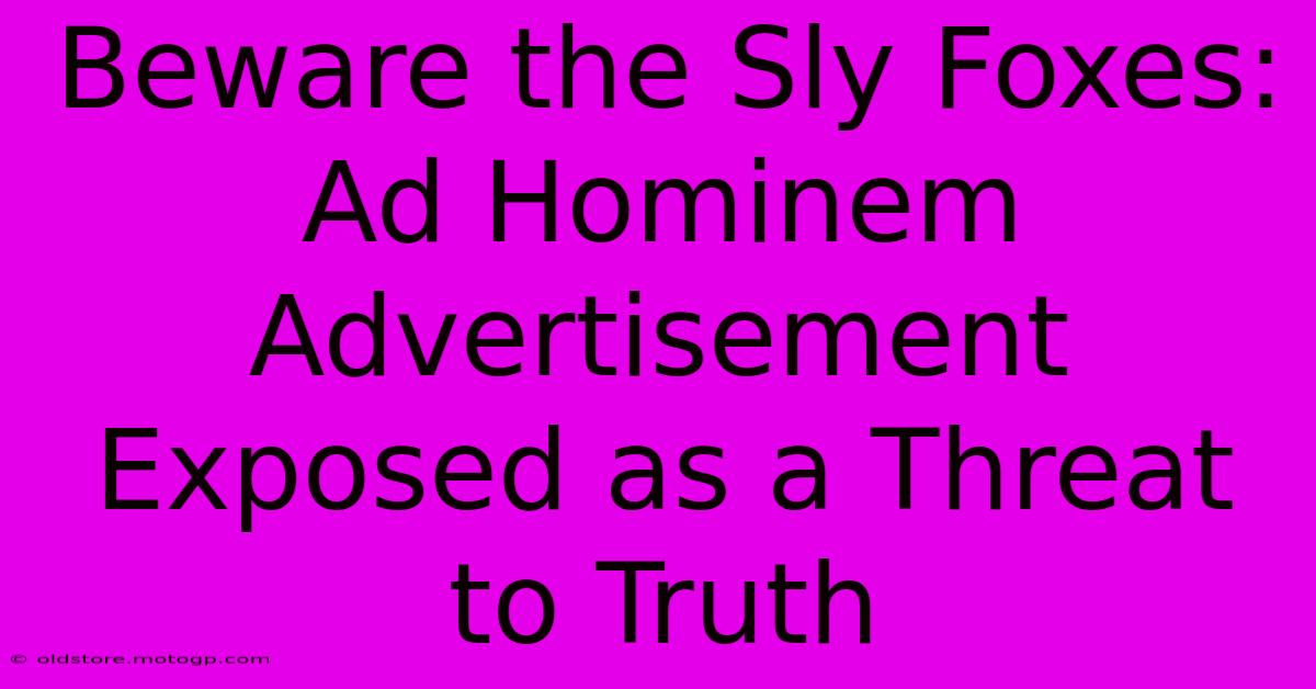 Beware The Sly Foxes: Ad Hominem Advertisement Exposed As A Threat To Truth