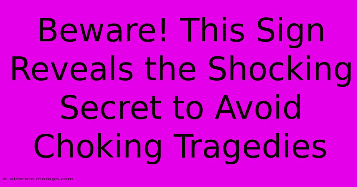 Beware! This Sign Reveals The Shocking Secret To Avoid Choking Tragedies