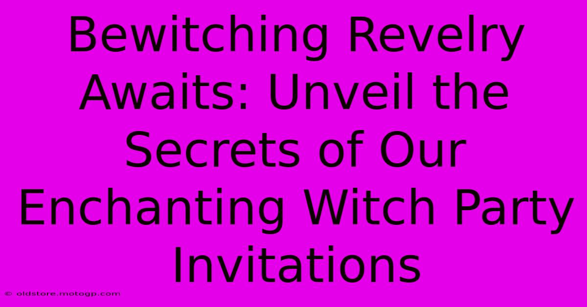 Bewitching Revelry Awaits: Unveil The Secrets Of Our Enchanting Witch Party Invitations